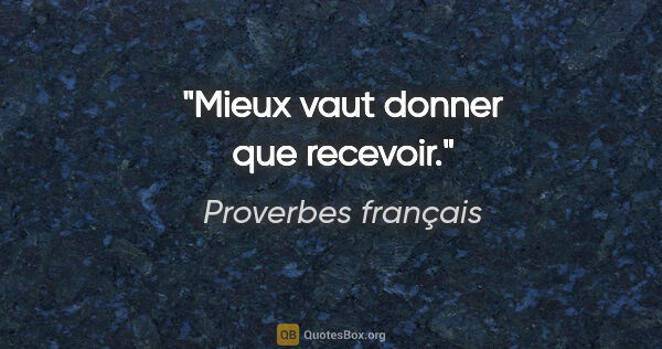 Proverbes français citation: "Mieux vaut donner que recevoir."