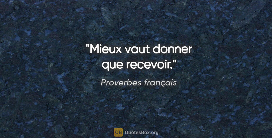 Proverbes français citation: "Mieux vaut donner que recevoir."