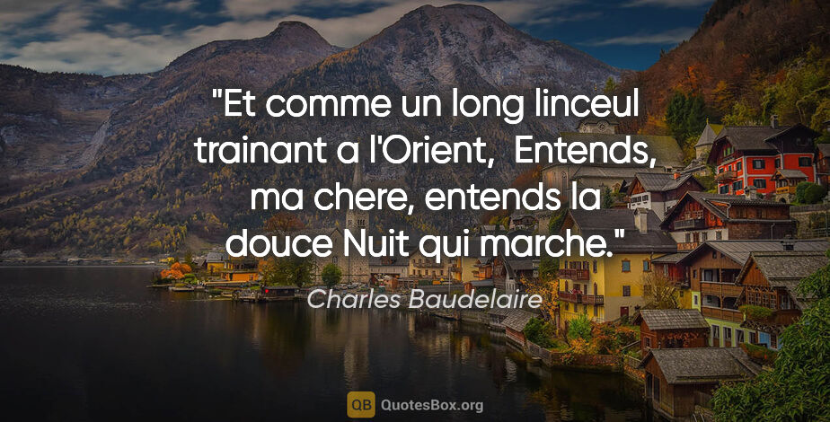 Charles Baudelaire citation: "Et comme un long linceul trainant a l'Orient,  Entends, ma..."