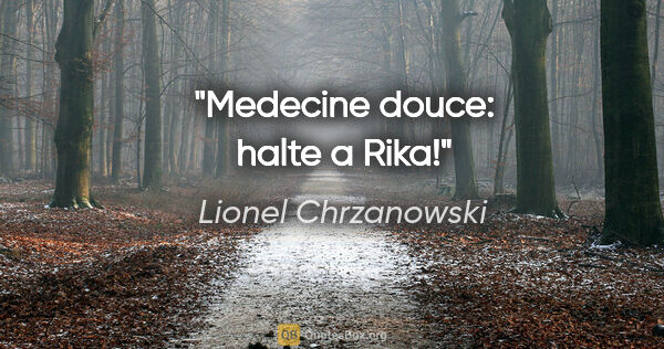 Lionel Chrzanowski citation: "Medecine douce: halte a Rika!"