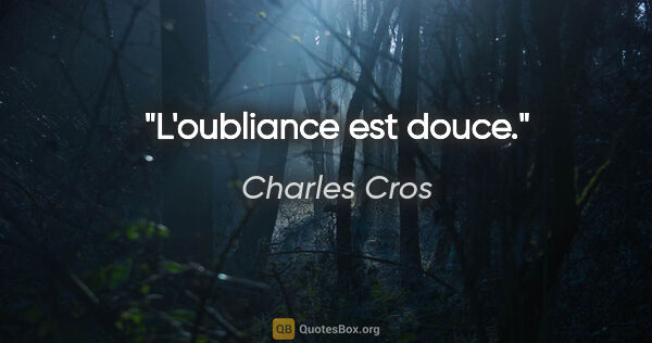 Charles Cros citation: "L'oubliance est douce."