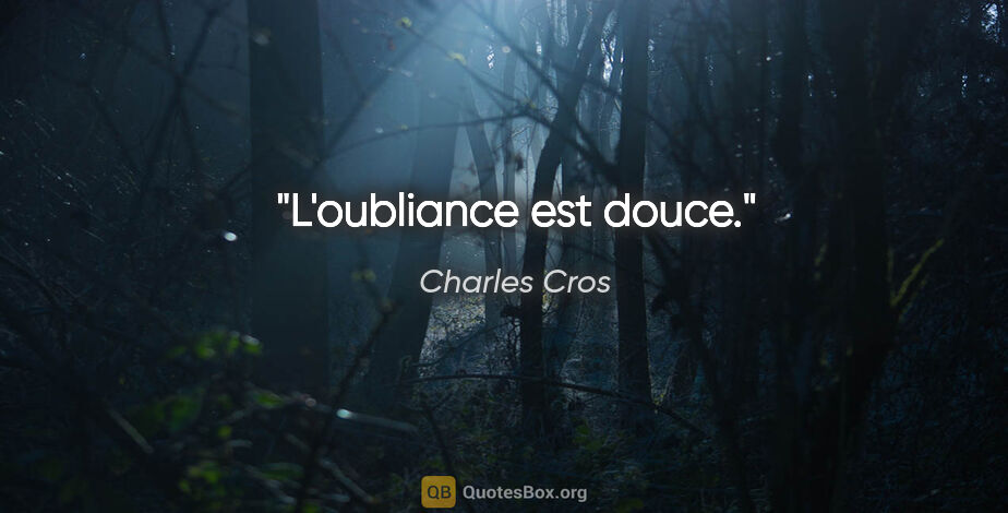 Charles Cros citation: "L'oubliance est douce."