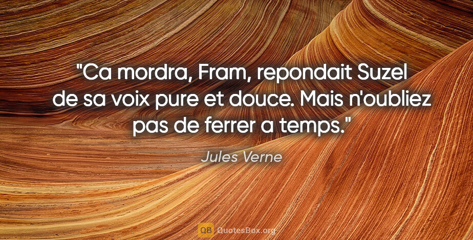 Jules Verne citation: "Ca mordra, Fram, repondait Suzel de sa voix pure et douce...."