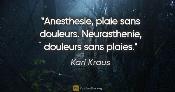 Karl Kraus citation: "Anesthesie, plaie sans douleurs. Neurasthenie, douleurs sans..."