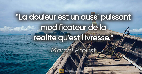 Marcel Proust citation: "La douleur est un aussi puissant modificateur de la realite..."