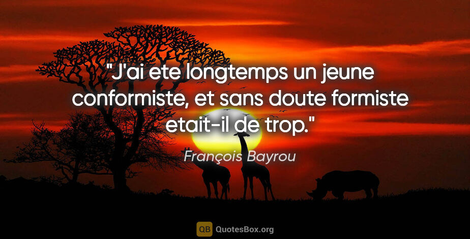 François Bayrou citation: "J'ai ete longtemps un jeune conformiste, et sans doute..."
