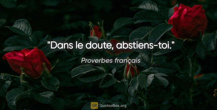 Proverbes français citation: "Dans le doute, abstiens-toi."