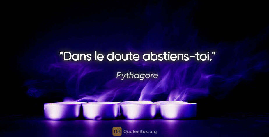 Pythagore citation: "Dans le doute abstiens-toi."