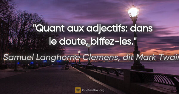 Samuel Langhorne Clemens, dit Mark Twain citation: "Quant aux adjectifs: dans le doute, biffez-les."