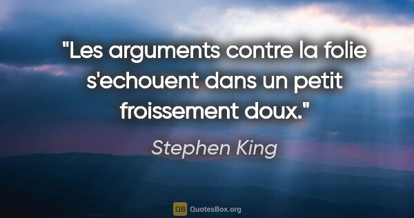 Stephen King citation: "Les arguments contre la folie s'echouent dans un petit..."