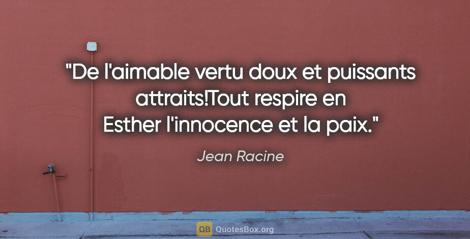 Jean Racine citation: "De l'aimable vertu doux et puissants attraits!Tout respire en..."