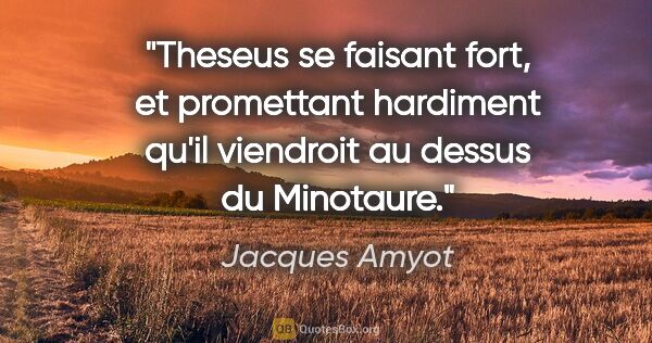 Jacques Amyot citation: "Theseus se faisant fort, et promettant hardiment qu'il..."