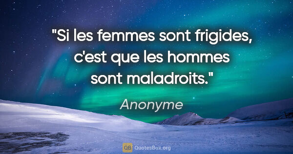 Anonyme citation: "Si les femmes sont frigides, c'est que les hommes sont..."