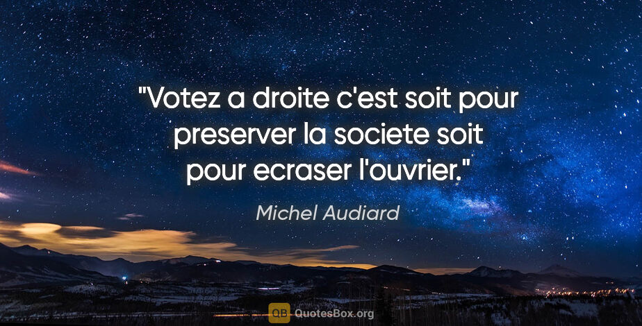 Michel Audiard citation: "Votez a droite c'est soit pour preserver la societe soit pour..."