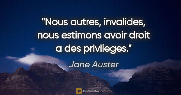 Jane Auster citation: "Nous autres, invalides, nous estimons avoir droit a des..."