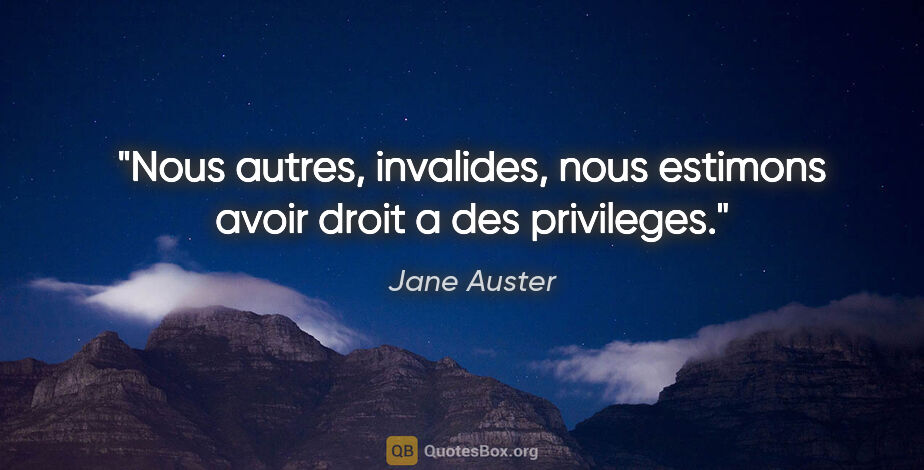 Jane Auster citation: "Nous autres, invalides, nous estimons avoir droit a des..."