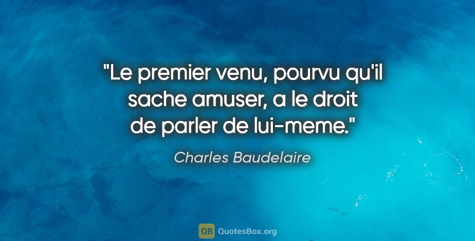 Charles Baudelaire citation: "Le premier venu, pourvu qu'il sache amuser, a le droit de..."