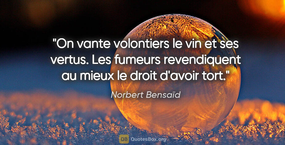 Norbert Bensaïd citation: "On vante volontiers le vin et ses vertus. Les fumeurs..."
