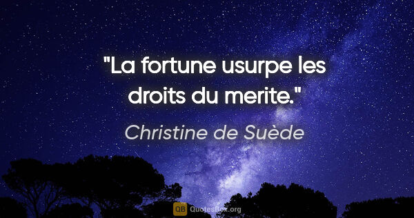 Christine de Suède citation: "La fortune usurpe les droits du merite."