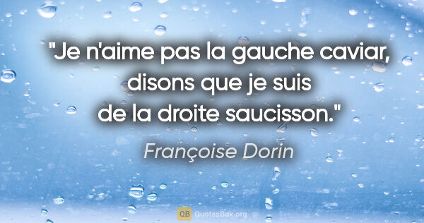 Françoise Dorin citation: "Je n'aime pas la gauche caviar, disons que je suis de la..."
