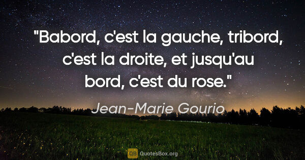 Jean-Marie Gourio citation: "Babord, c'est la gauche, tribord, c'est la droite, et jusqu'au..."