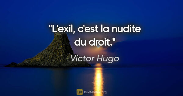 Victor Hugo citation: "L'exil, c'est la nudite du droit."