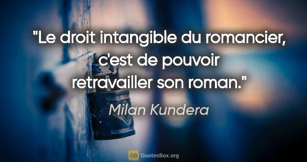 Milan Kundera citation: "Le droit intangible du romancier, c'est de pouvoir..."