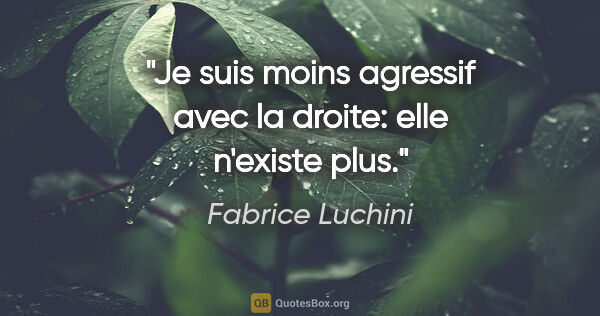 Fabrice Luchini citation: "Je suis moins agressif avec la droite: elle n'existe plus."