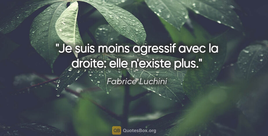 Fabrice Luchini citation: "Je suis moins agressif avec la droite: elle n'existe plus."