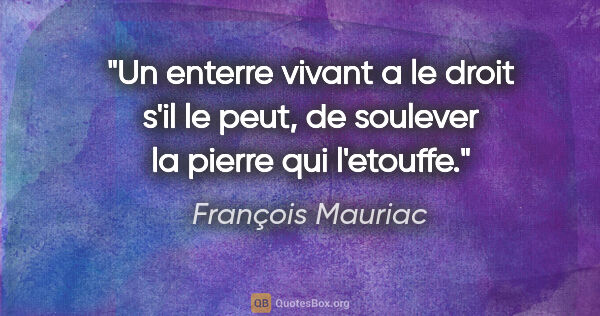 François Mauriac citation: "Un enterre vivant a le droit s'il le peut, de soulever la..."