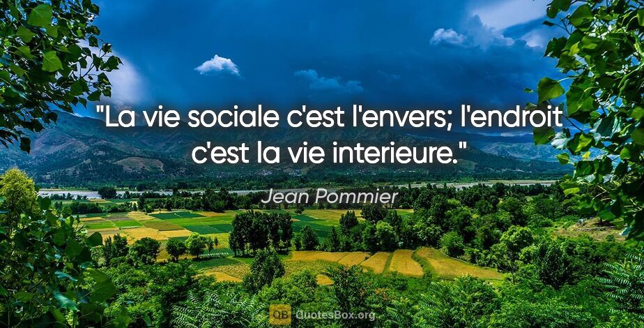 Jean Pommier citation: "La vie sociale c'est l'envers; l'endroit c'est la vie interieure."