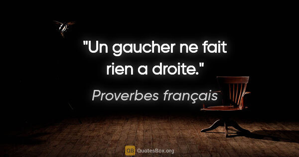 Proverbes français citation: "Un gaucher ne fait rien a droite."