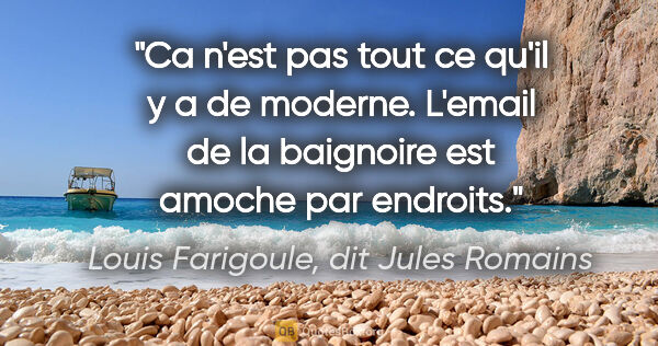 Louis Farigoule, dit Jules Romains citation: "Ca n'est pas tout ce qu'il y a de moderne. L'email de la..."