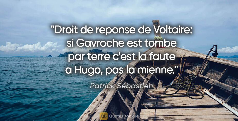 Patrick Sébastien citation: "Droit de reponse de Voltaire: si Gavroche est tombe par terre..."