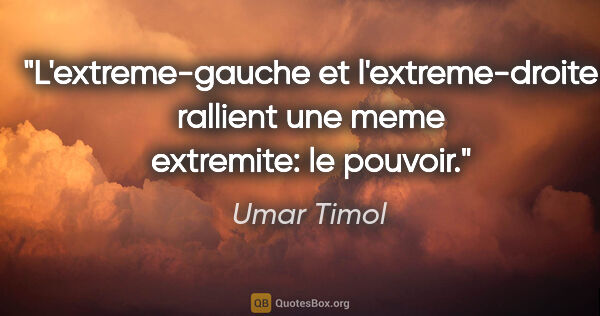 Umar Timol citation: "L'extreme-gauche et l'extreme-droite rallient une meme..."