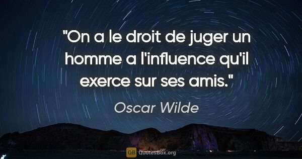 Oscar Wilde citation: "On a le droit de juger un homme a l'influence qu'il exerce sur..."