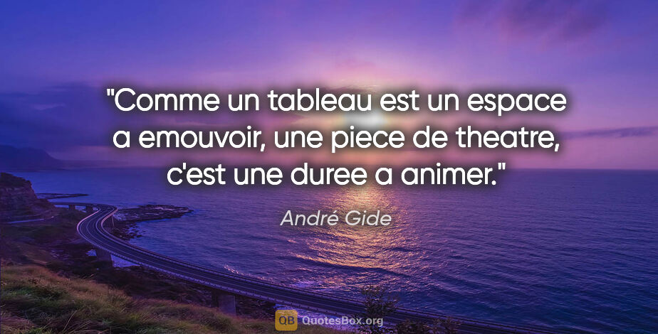 André Gide citation: "Comme un tableau est un espace a emouvoir, une piece de..."