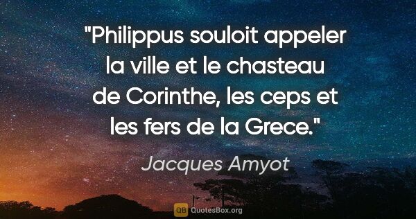 Jacques Amyot citation: "Philippus souloit appeler la ville et le chasteau de Corinthe,..."