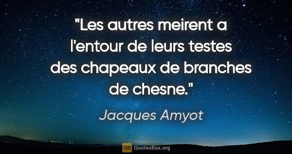 Jacques Amyot citation: "Les autres meirent a l'entour de leurs testes des chapeaux de..."