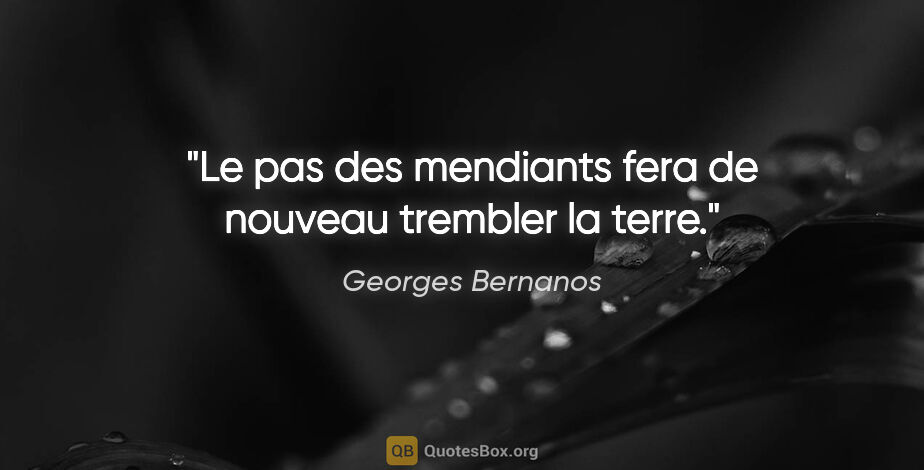 Georges Bernanos citation: "Le pas des mendiants fera de nouveau trembler la terre."