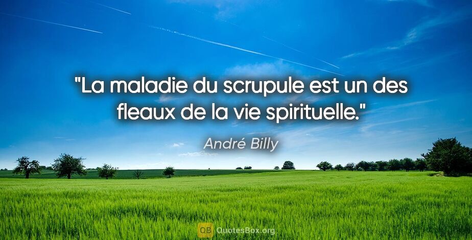 André Billy citation: "La maladie du scrupule est un des fleaux de la vie spirituelle."