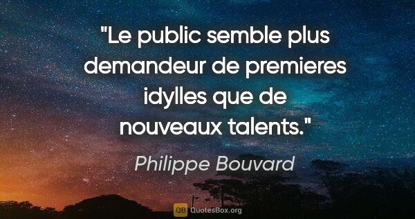 Philippe Bouvard citation: "Le public semble plus demandeur de premieres idylles que de..."