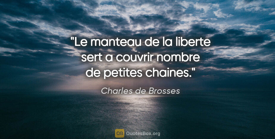 Charles de Brosses citation: "Le manteau de la liberte sert a couvrir nombre de petites..."