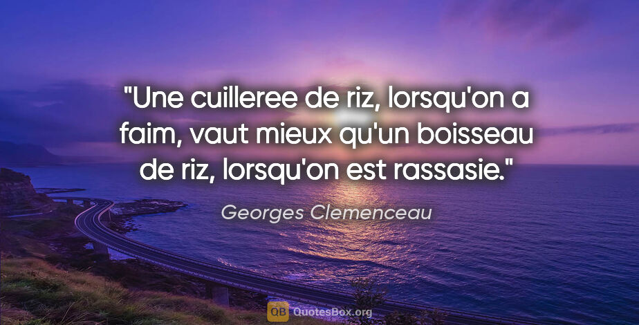 Georges Clemenceau citation: "Une cuilleree de riz, lorsqu'on a faim, vaut mieux qu'un..."
