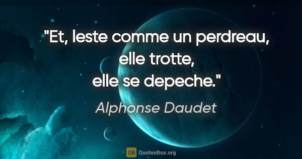 Alphonse Daudet citation: "Et, leste comme un perdreau, elle trotte, elle se depeche."