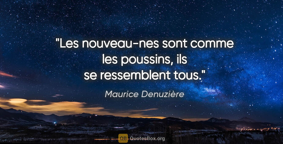 Maurice Denuzière citation: "Les nouveau-nes sont comme les poussins, ils se ressemblent tous."