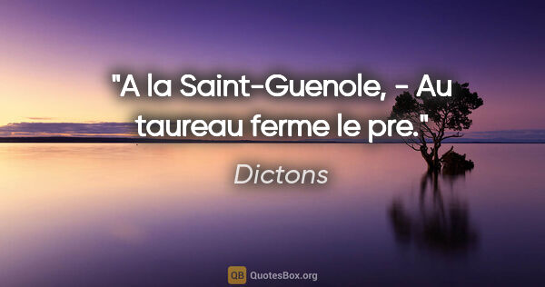 Dictons citation: "A la Saint-Guenole, - Au taureau ferme le pre."