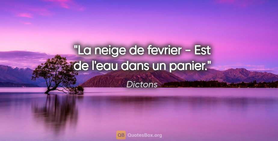 Dictons citation: "La neige de fevrier - Est de l'eau dans un panier."