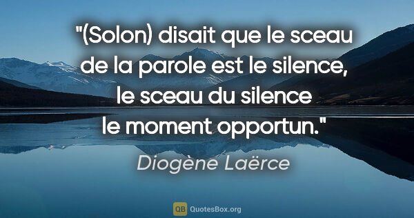 Diogène Laërce citation: "(Solon) disait que le sceau de la parole est le silence, le..."