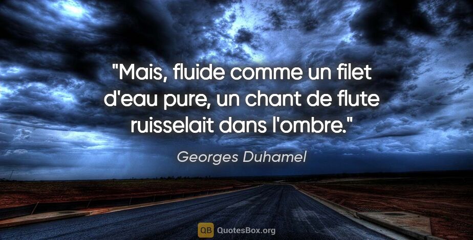 Georges Duhamel citation: "Mais, fluide comme un filet d'eau pure, un chant de flute..."